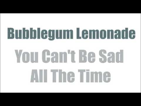 Bubblegum Lemonade - You Can't Be Sad All The Time