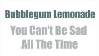 Bubblegum Lemonade - You Can't Be Sad All The Time