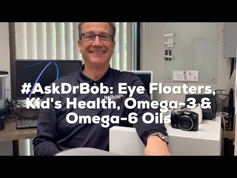 #AskDrBob: Eye Floaters, Kid's Health, Omega-3 & Omega-6 Oils