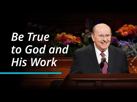 Be True to God and His Work | Quentin L. Cook | October 2022 General Conference