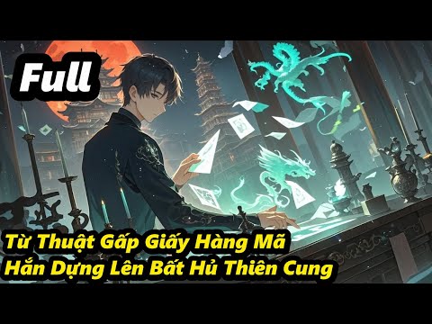 Full - Từ Thuật Gấp Giấy Hàng Mã, Hắn Dựng Lên Bất Hủ Thiên Cung
