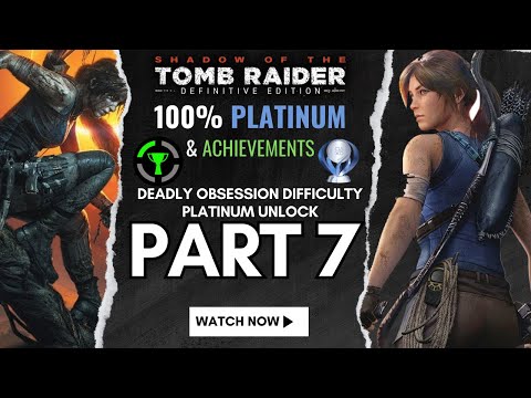 Shadow of the Tomb Raider | 100% Platinum Walkthrough | Part 7 DEADLY OBSESSION FULL GAME