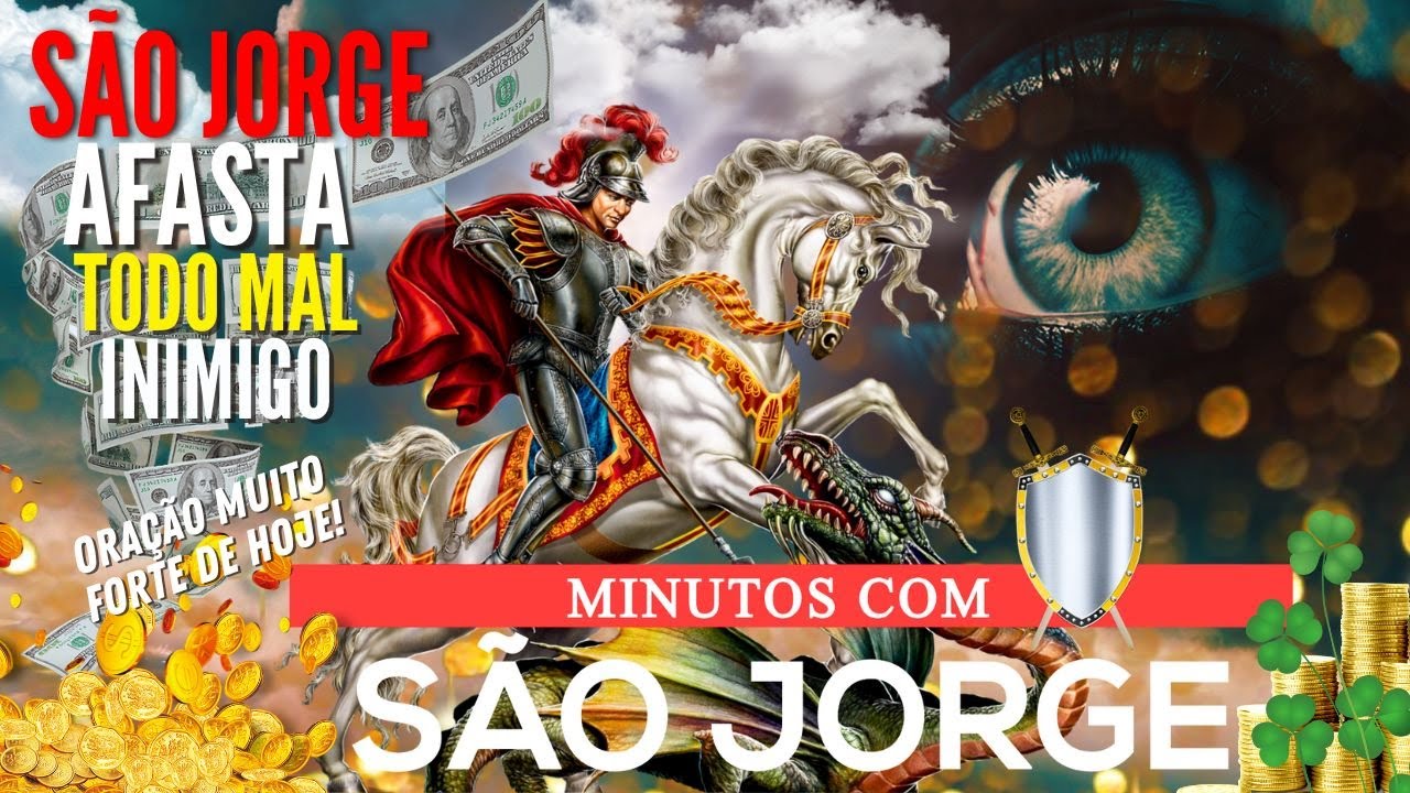 MINUTOS COM SÃO JORGE ORAÇÃO PODEROSA PROTEÇÃO E DEFESA CONTRA os INIMIGOS INVEJA ABRIR CAMINHOS