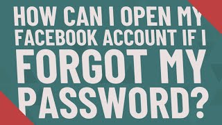 How can I open my Facebook account if I forgot my password?