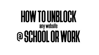 How to: Unblock any website at school or work