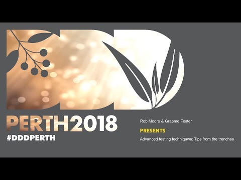 DDDPerth 2018 - Graeme Foster & Rob Moore - Advanced Testing Techniques