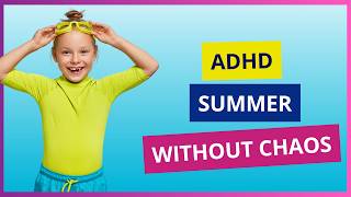ADHD Parenting Tips for a Calm and Successful Summer