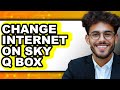 How To Change Internet On Sky Q Box Full Guide