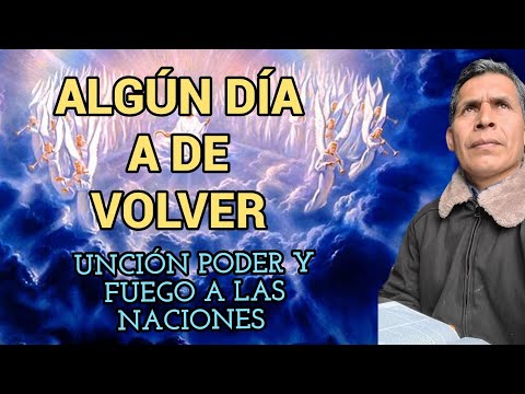 ALGUN DIA A DE VOLVER_ UNCION PODER Y FUEGO A LAS NACIONES