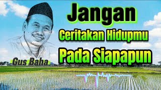 Download lagu Gus Baha - Jangan ceritakan Hidupmu Pada Siapapun mp3