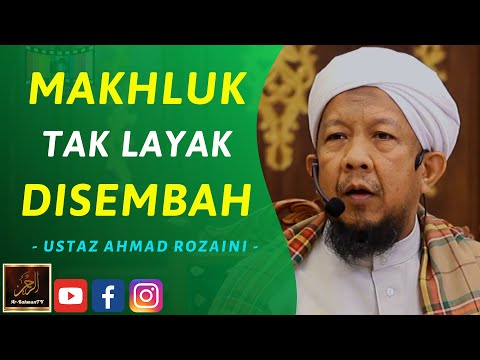Ustaz Ahmad Rozaini - MAKHLUK TAK LAYAK DISEMBAH