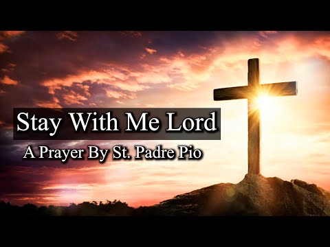 Stay With Me O Lord - Powerful Prayer By Saint Padre Pio