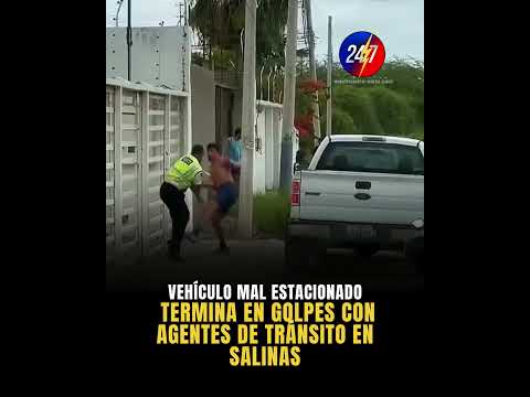 ⚠️ 🚨DISCUSIÓN POR VEHÍCULO MAL ESTACIONADO TERMINA A GOLPES CON AGENTES DE TRÁNSITO EN SALINAS 🚗🥊🏖️
