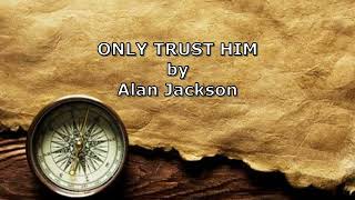 Only Trust Him (Lyric Video) - Alan Jackson