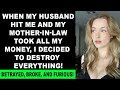 When My Husband Hit Me And My Mother In Law Took All My Money I Decided To Destroy Everything