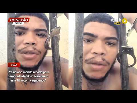 Vídeo: Presidiário manda recado para namorado da filha: ‘Não quero minha filha com vagabundo’.