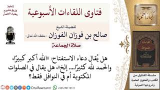 صورة هل دعاء الاستفتاح «الله أكبر كبيرًا، والحمد لله كثيرًا إلخ»، خاص بالنوافل فقط؟