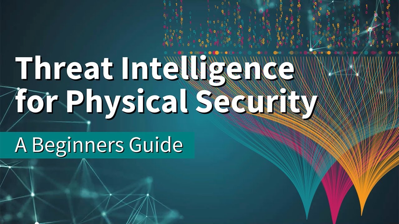 Threat Intelligence for Physical Security: The Beginner's Guide