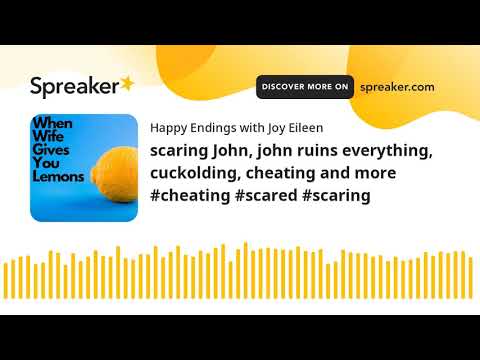 #72 scaring John, john ruins everything, cuckolding, cheating and more #cheating #scared #scaring