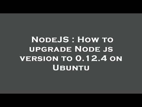 NodeJS : How to upgrade Node js version to 0.12.4 on Ubuntu