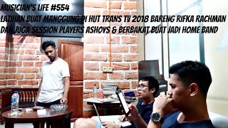 MUSICIAN&#39;S LIFE #554 | LATIHAN LAGI BARENG RIFKA RACHMAN BUAT MANGGUNG DI ULTAHNYA TRANS TV 2018