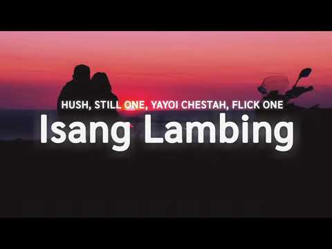 ISANG LAMBING - HUSH, STILL ONE, YAYOI, CHESTAH ,FLICK ONE (Lyrics)