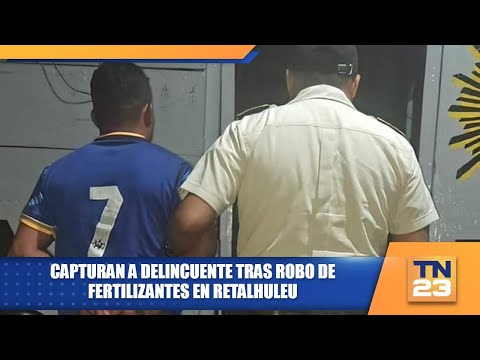 Capturan a delincuente tras robo de fertilizantes en Retalhuleu