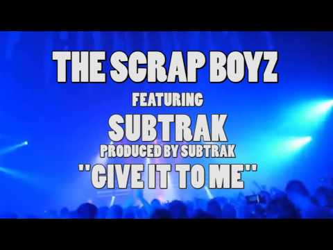 GIVE IT TO ME (Scrap Boyz ft. Subtrak produced by Subtrak)
