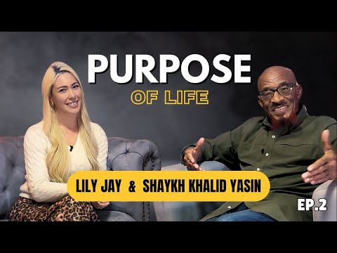 The Purpose of Life | Lily Jay & Shaykh Khalid Yasin |  Podcast Ep.2