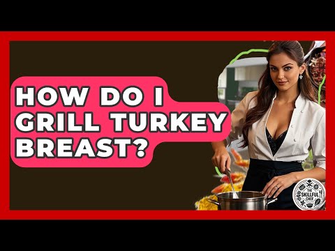How Do I Grill Turkey Breast? - The Skillful Chef