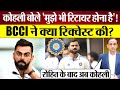 Virat Kohli बोले मुझे भी Retire होना है BCCI ने क्या Req