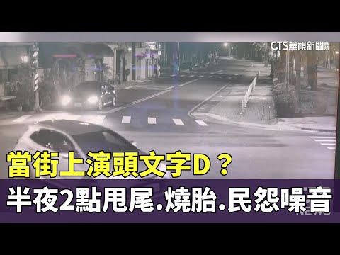 當街上演頭文字D？半夜2點甩尾.燒胎　民怨噪音