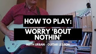 How To Play: Worry &#39;Bout Nothin&#39; (Keith Urban) Guitar Lesson-TABS