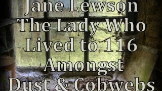 Lady Lewson - She Lived To 116 amongst Dust &amp; Cobwebs
