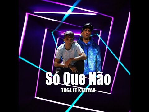 TH 64 ft Ktattau Só Que Não