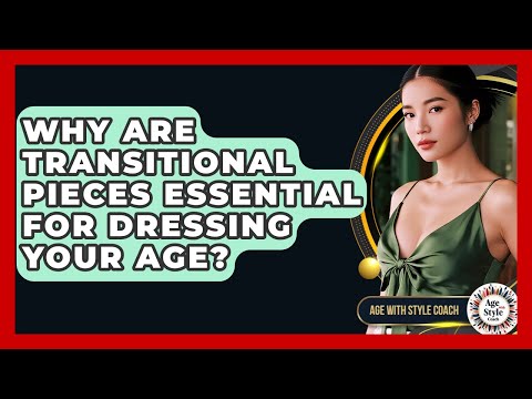 Why Are Transitional Pieces Essential For Dressing Your Age? - Age With Style Coach