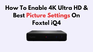 How To Enable 4K Ultra HD & Best Picture Settings On Foxtel iQ4