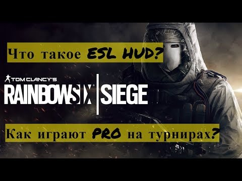 Rainbow Six: Siege. Что такое ESL HUD? Как играют PRO. Настройки.