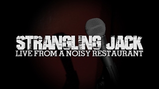 Strangling Jack, Live from a Noisy Restaurant