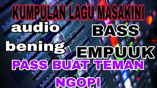 Download lagu KUMPULAN LAGU MASAKINI PAS BUAT TEMAN NGOPI AUDIO BENING BASS EMPUK mp3