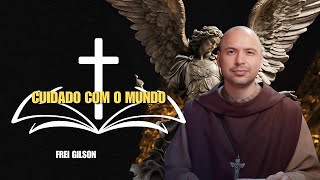 " CUIDADO COM AS PERSEGUIÇÕES DO MUNDO "  -  FREI GILSON