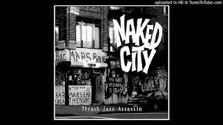 Naked City - gob of spit/terkmani teepee (live)