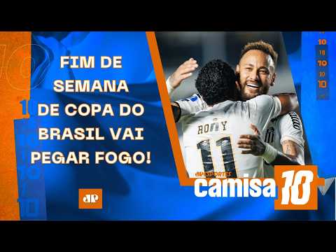 A COPA DO BRASIL VOLTOU! HOJE TEM CLÁSSICO E SANTOS; PALMEIRAS E CORINTHIANS AMANHÃ! | CAMISA 10