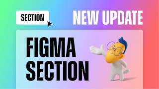 New Figma Update: Section - Khác gì với Group và Frame trong Figma?