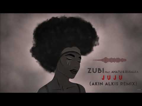 Zubi feat. Anatu & Rusalka - JuJu (Akın Alkış Remix)
