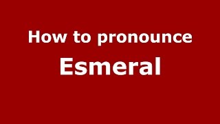 How to pronounce Esmeral