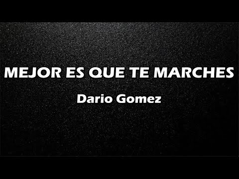Mejor Es Que Te Marches - Dario Gomez - Letra