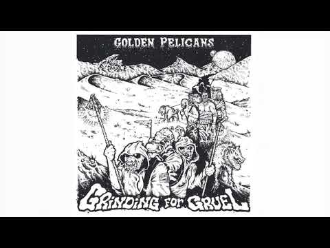 Golden Pelicans - Grinding For Gruel