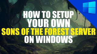 Sons of The Forest Server Setup Tutorial | Windows Guide