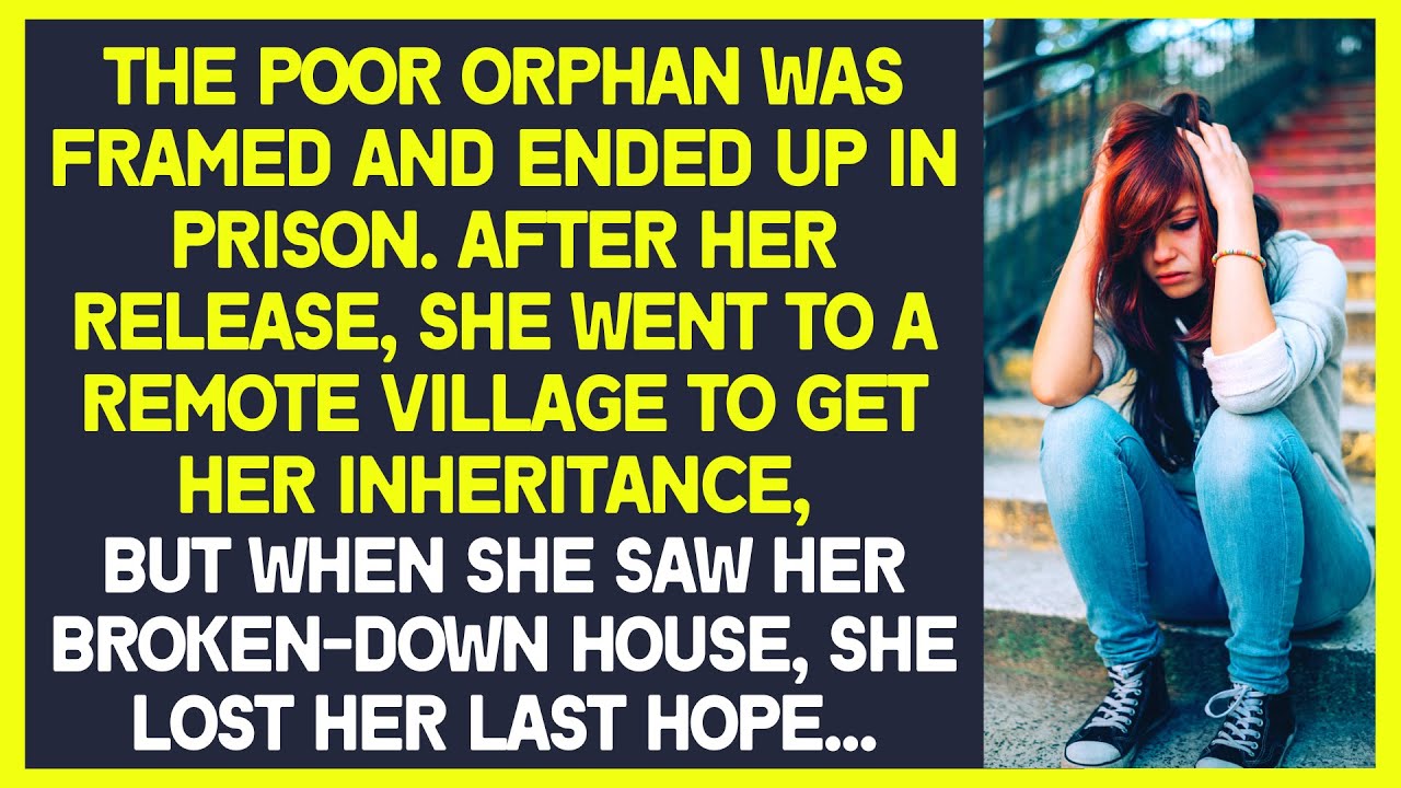 The orphan went to a remote village to get her inheritance, but she saw only a broken-down house